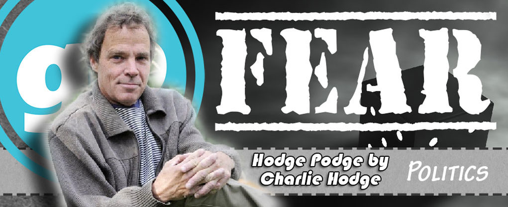 Hodge Podge by Charlie Hodge talks Politics & Fear.