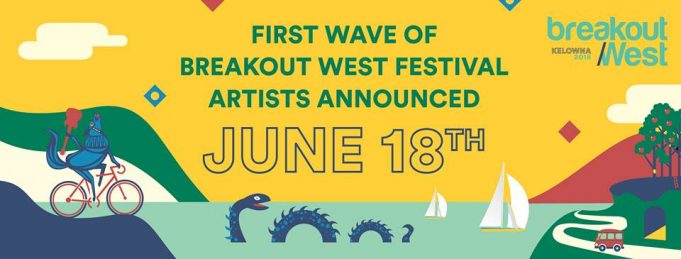 BREAKOUT WEST ANNOUNCES FIRST WAVE OF FESTIVAL PERFORMERS BOW Kelowna 2018
