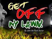 Get Off My Lawn! How Do You Keep The Music Playing? By John the Rock Doctor